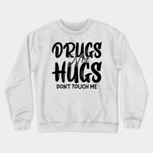 drugs not hugs don't touch me Crewneck Sweatshirt